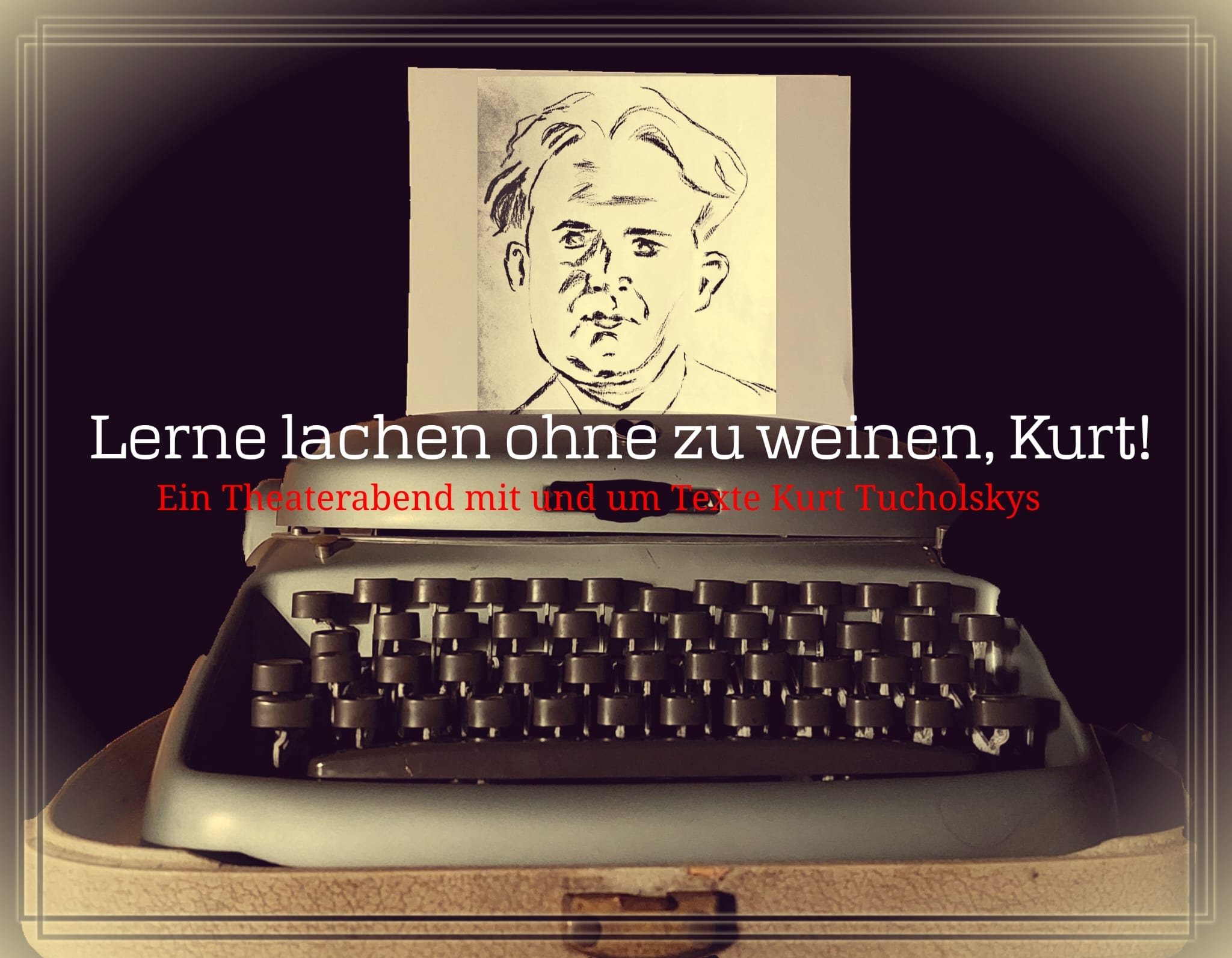 Lerne lachen ohne zu weinen, Kurt! - Ein Theaterabend mit und um die Texte Kurt Tucholskys